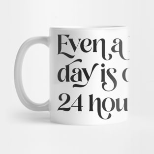 Even A Bad Day is Only 24 Hours Mug